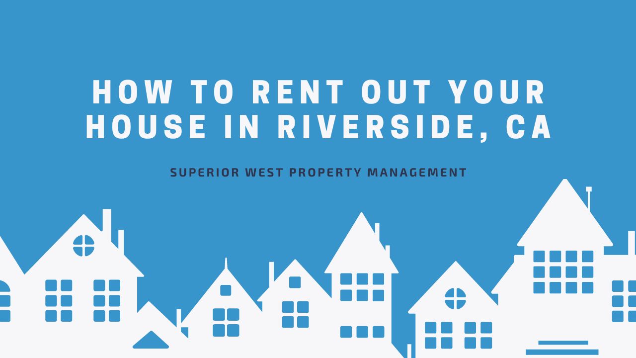 How to Rent Out Your House in Riverside, CA
